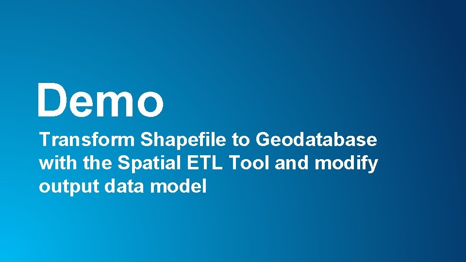 Demo Transform Shapefile to Geodatabase with the Spatial ETL Tool and modify output data