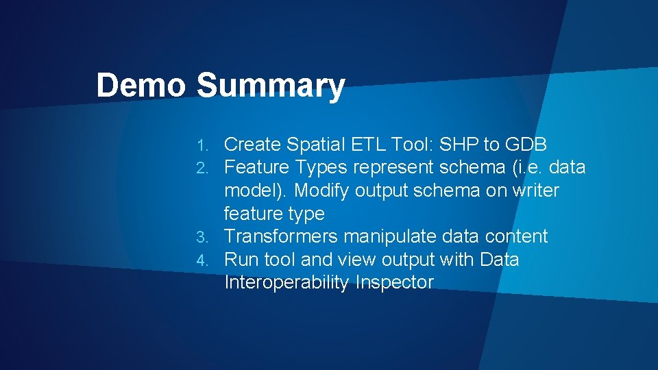 Demo Summary Create Spatial ETL Tool: SHP to GDB Feature Types represent schema (i.