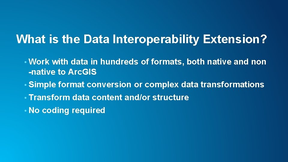 What is the Data Interoperability Extension? • Work with data in hundreds of formats,