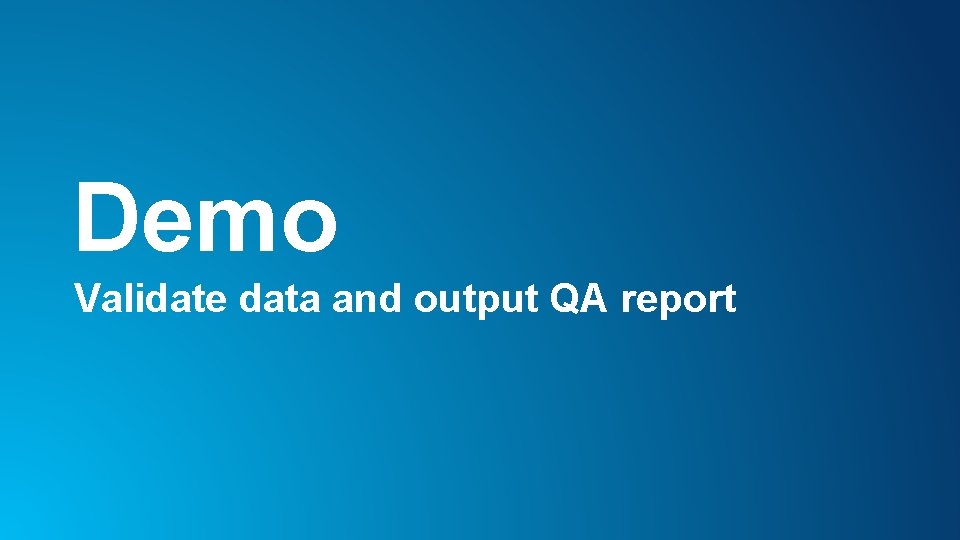 Demo Validate data and output QA report 
