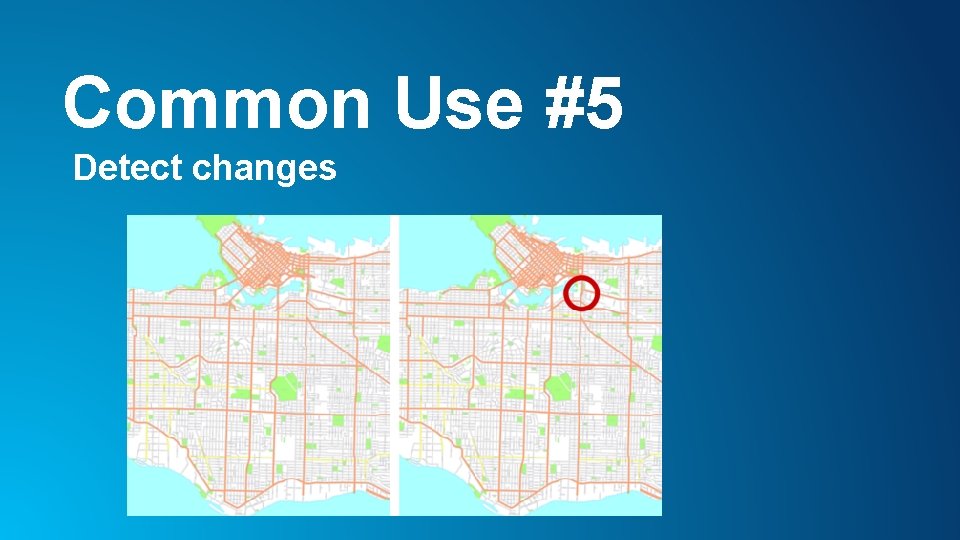 Common Use #5 Detect changes 