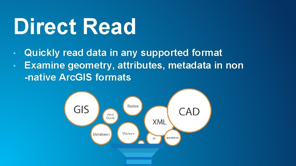 Direct Read Quickly read data in any supported format • Examine geometry, attributes, metadata