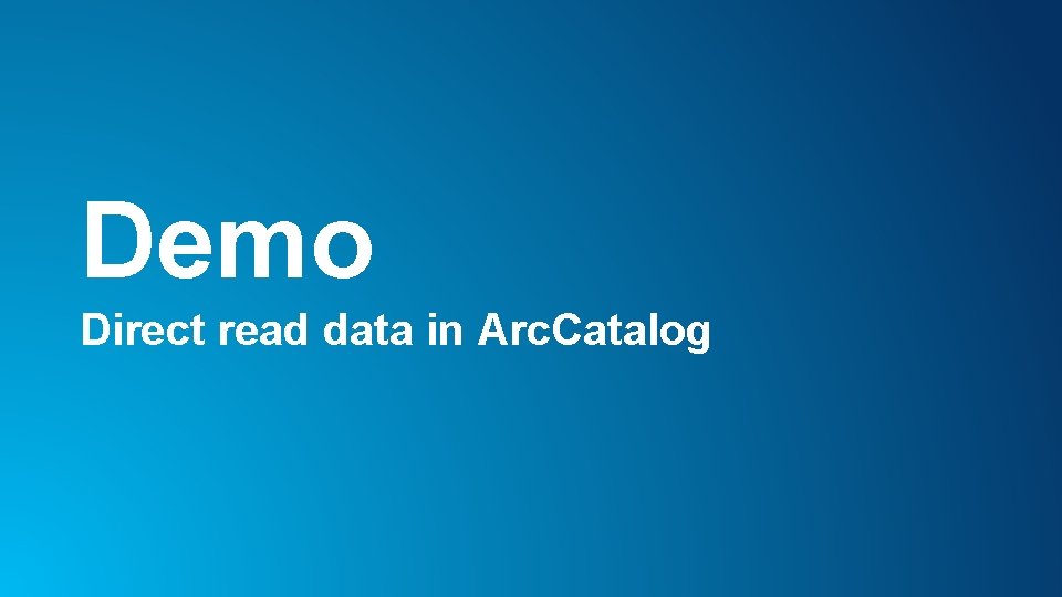 Demo Direct read data in Arc. Catalog 