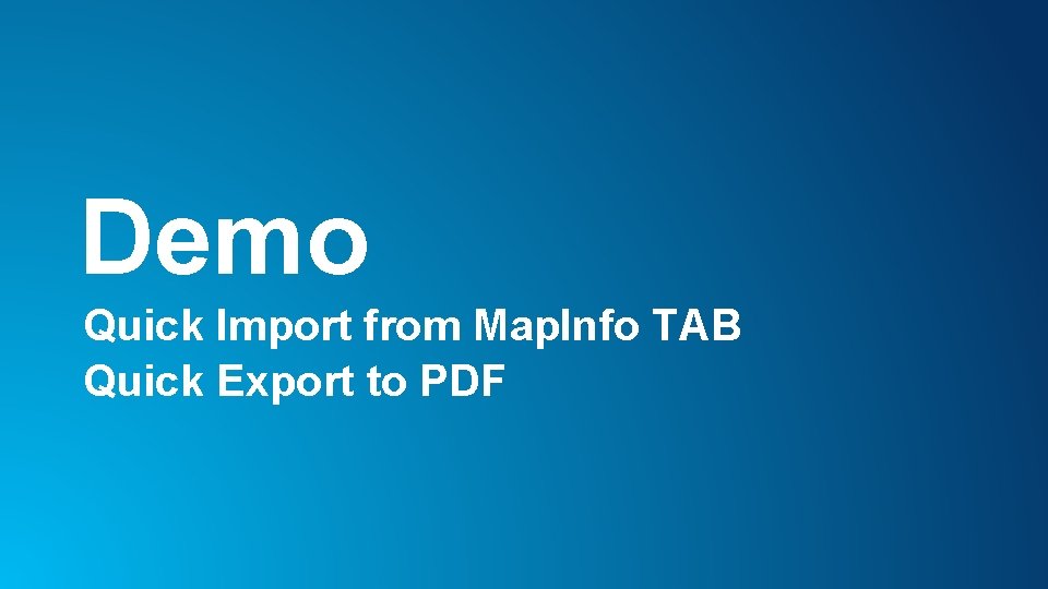 Demo Quick Import from Map. Info TAB Quick Export to PDF 