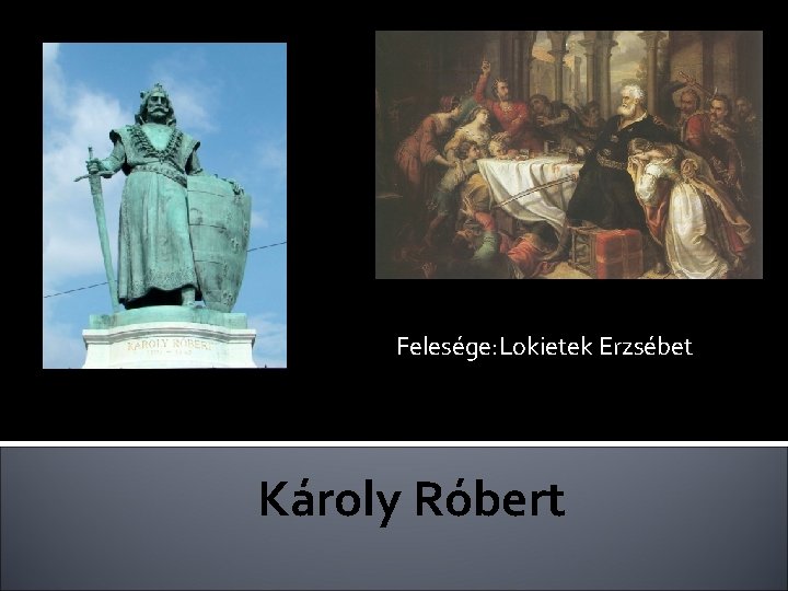 Felesége: Lokietek Erzsébet Károly Róbert 