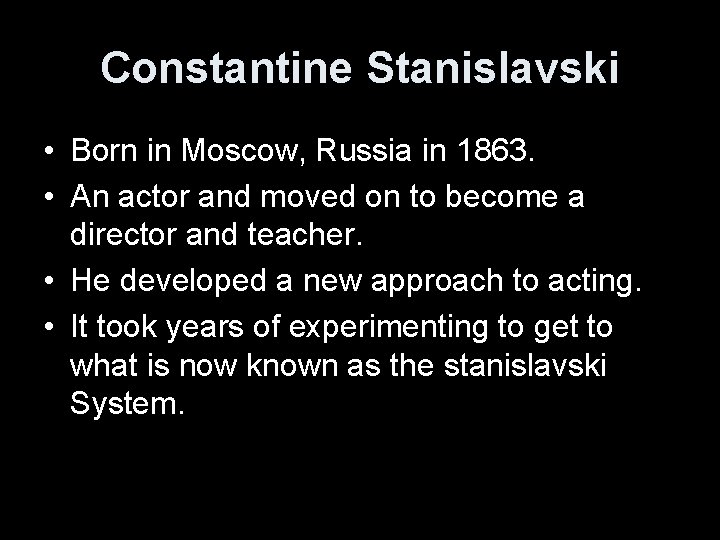 Constantine Stanislavski • Born in Moscow, Russia in 1863. • An actor and moved