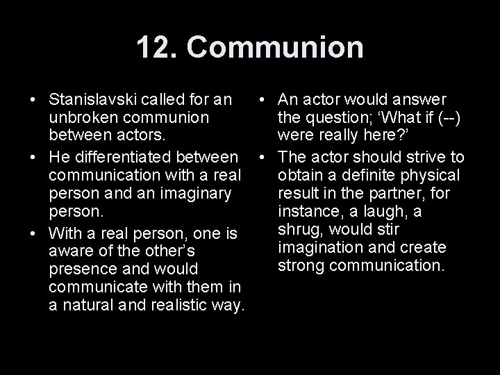 12. Communion • Stanislavski called for an • An actor would answer unbroken communion