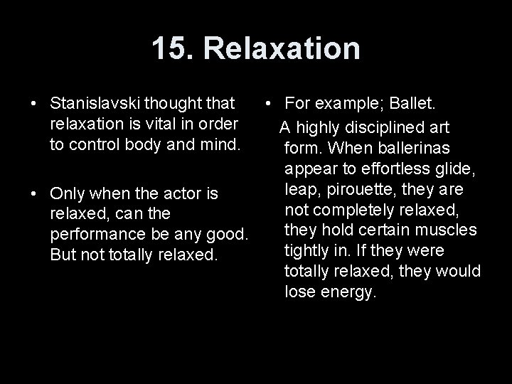 15. Relaxation • Stanislavski thought that relaxation is vital in order to control body