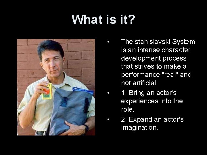 What is it? • • • The stanislavski System is an intense character development