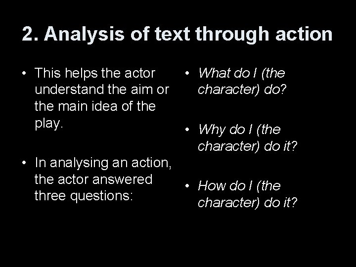 2. Analysis of text through action • This helps the actor understand the aim