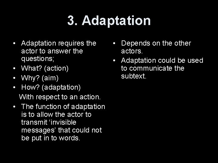 3. Adaptation • Adaptation requires the actor to answer the questions; • What? (action)