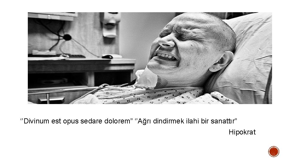 ‘’Divinum est opus sedare dolorem” ‘’Ağrı dindirmek ilahi bir sanattır” Hipokrat 