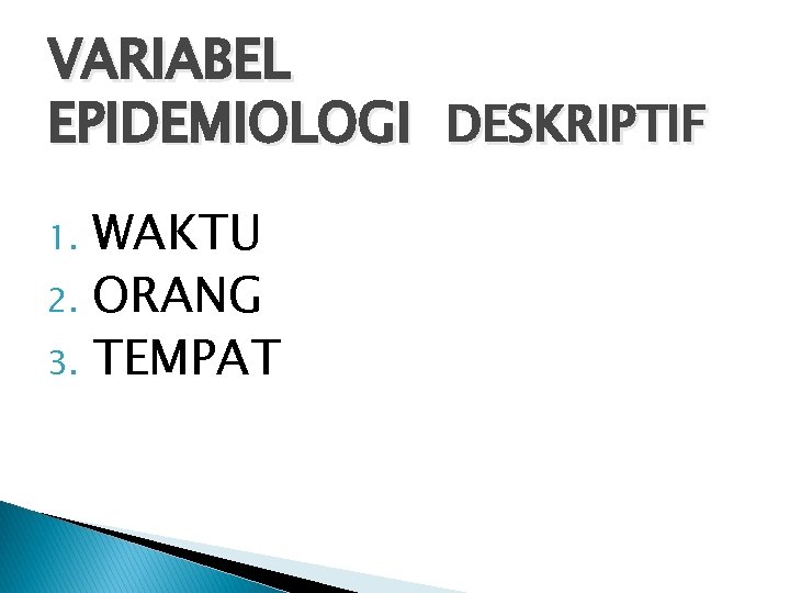 VARIABEL EPIDEMIOLOGI DESKRIPTIF WAKTU 2. ORANG 3. TEMPAT 1. 