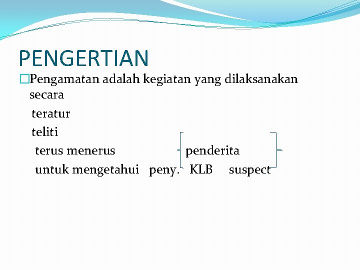 PENGERTIAN �Pengamatan adalah kegiatan yang dilaksanakan secara teratur teliti terus menerus penderita untuk mengetahui