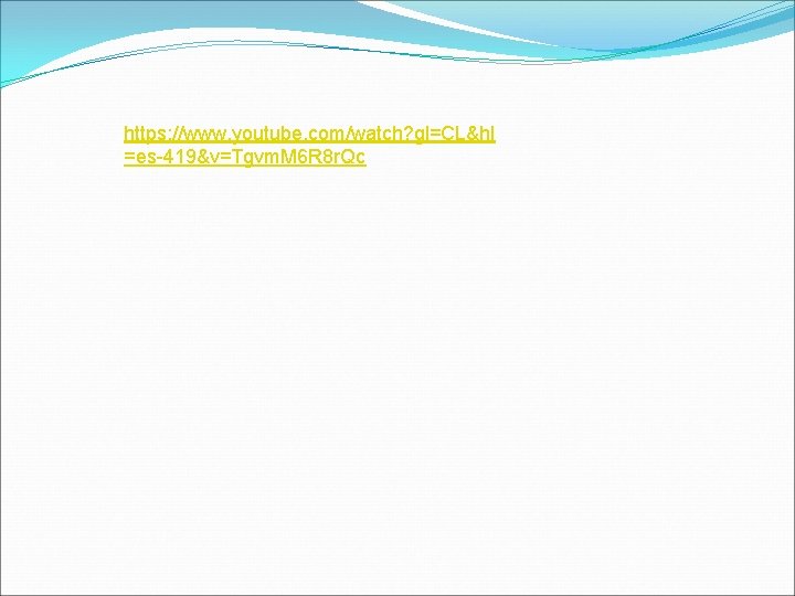 https: //www. youtube. com/watch? gl=CL&hl =es-419&v=Tgvm. M 6 R 8 r. Qc 