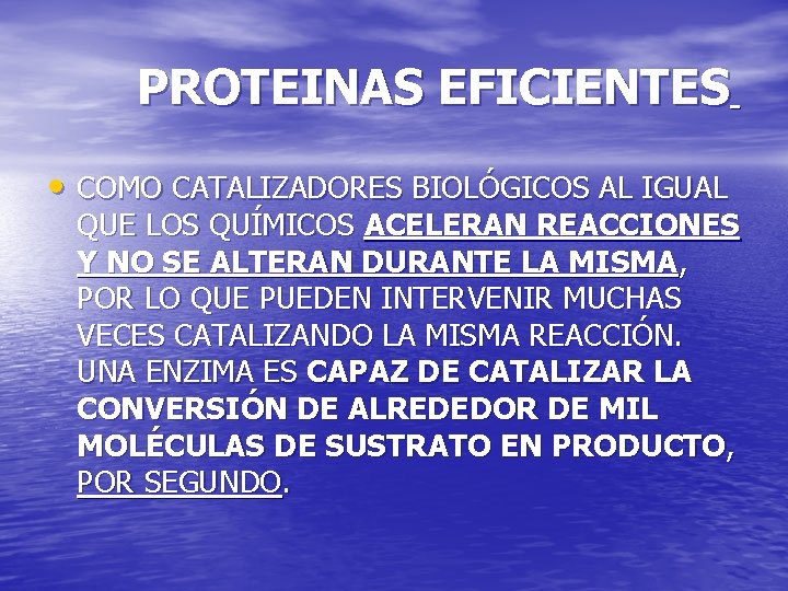 PROTEINAS EFICIENTES • COMO CATALIZADORES BIOLÓGICOS AL IGUAL QUE LOS QUÍMICOS ACELERAN REACCIONES Y