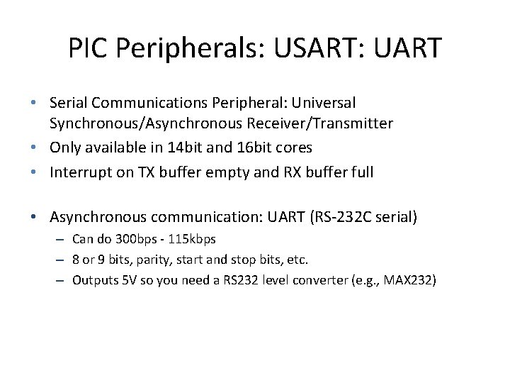 PIC Peripherals: USART: UART • Serial Communications Peripheral: Universal Synchronous/Asynchronous Receiver/Transmitter • Only available