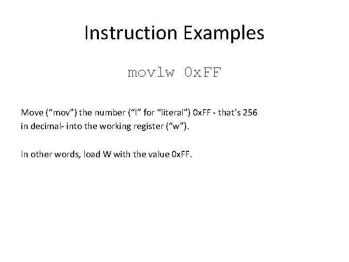 Instruction Examples movlw 0 x. FF Move (“mov”) the number (“l” for “literal”) 0