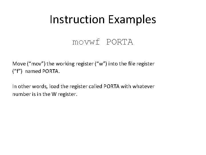Instruction Examples movwf PORTA Move (“mov”) the working register (“w”) into the file register