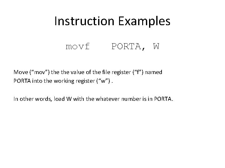 Instruction Examples movf PORTA, W Move (“mov”) the value of the file register (“f”)