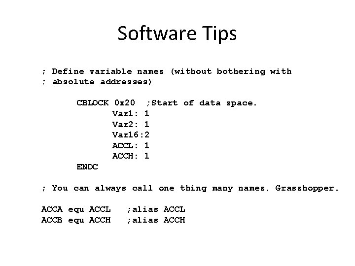 Software Tips ; Define variable names (without bothering with ; absolute addresses) CBLOCK 0