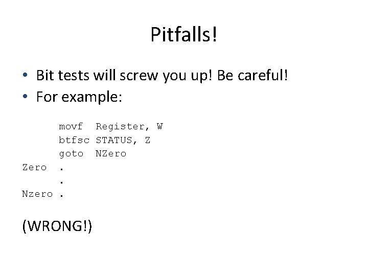 Pitfalls! • Bit tests will screw you up! Be careful! • For example: movf