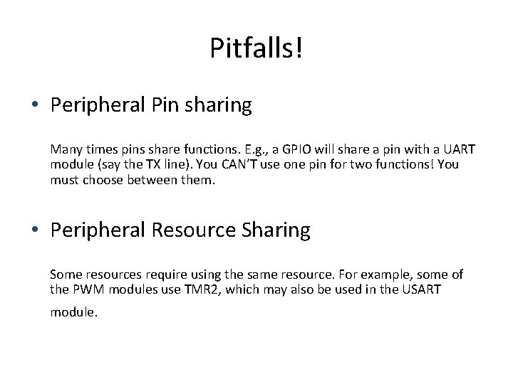 Pitfalls! • Peripheral Pin sharing Many times pins share functions. E. g. , a