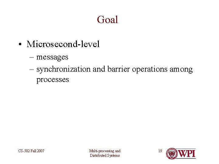 Goal • Microsecond-level – messages – synchronization and barrier operations among processes CS-502 Fall
