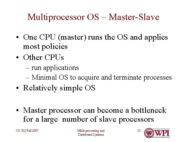 Multiprocessor OS – Master-Slave • One CPU (master) runs the OS and applies most