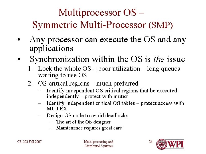 Multiprocessor OS – Symmetric Multi-Processor (SMP) • Any processor can execute the OS and