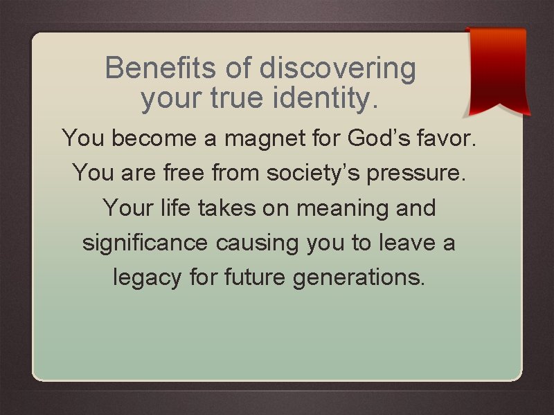 Benefits of discovering your true identity. You become a magnet for God’s favor. You