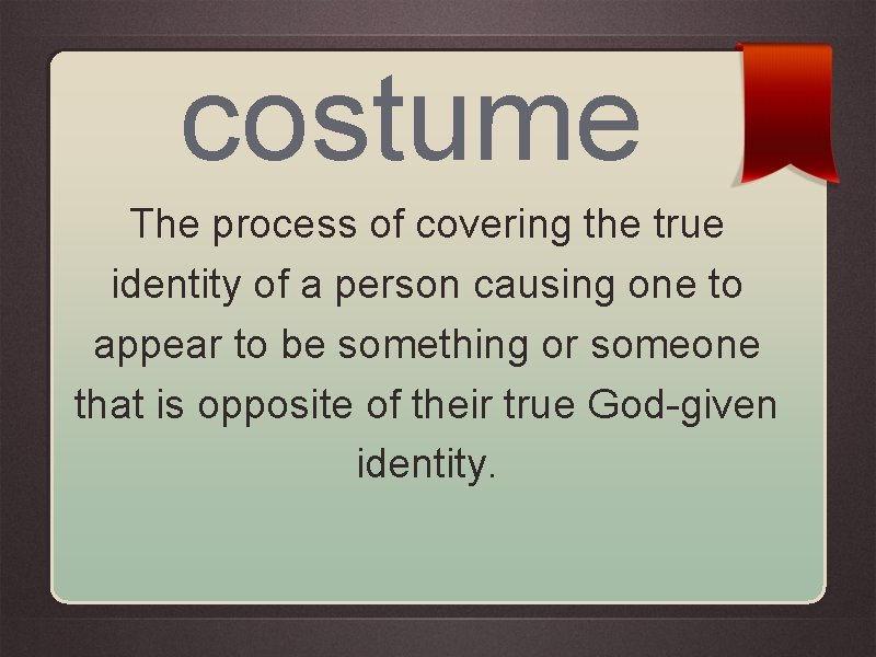 costume The process of covering the true identity of a person causing one to