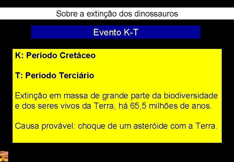 Sobre a extinção dos dinossauros Evento K-T K: Período Cretáceo T: Período Terciário Extinção