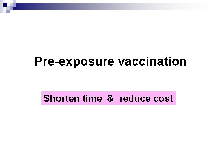 Pre-exposure vaccination Shorten time & reduce cost 