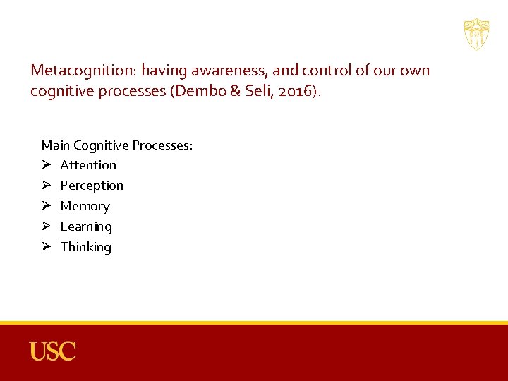 Metacognition: having awareness, and control of our own cognitive processes (Dembo & Seli, 2016).