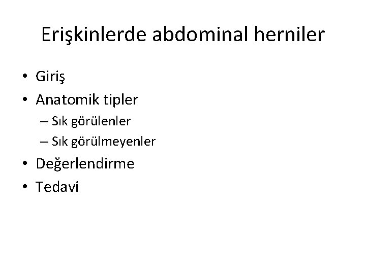 Erişkinlerde abdominal herniler • Giriş • Anatomik tipler – Sık görülenler – Sık görülmeyenler