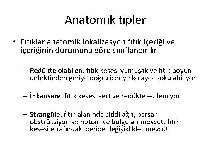 Anatomik tipler • Fıtıklar anatomik lokalizasyon fıtık içeriği ve içeriğinin durumuna göre sınıflandırılır –