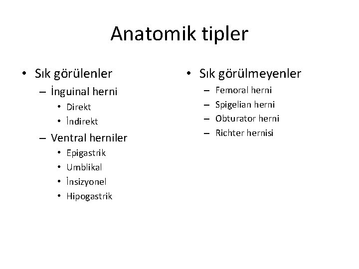 Anatomik tipler • Sık görülenler – İnguinal herni • Direkt • İndirekt – Ventral