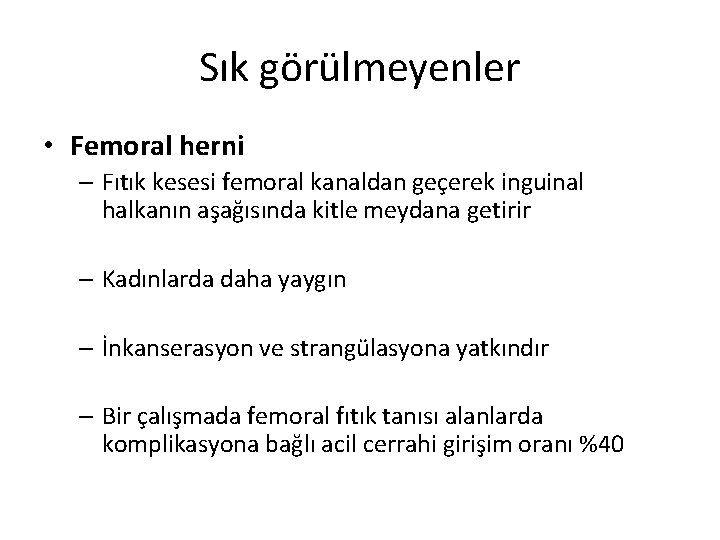 Sık görülmeyenler • Femoral herni – Fıtık kesesi femoral kanaldan geçerek inguinal halkanın aşağısında