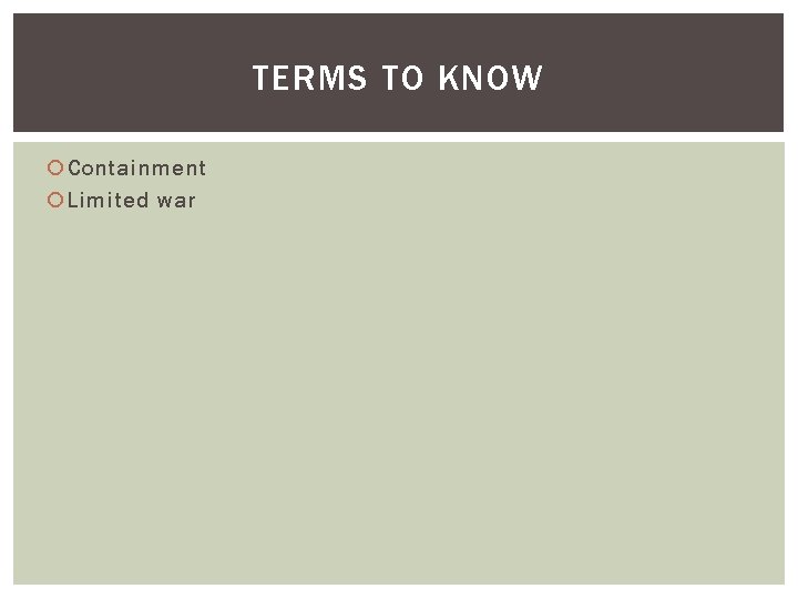 TERMS TO KNOW Containment Limited war 