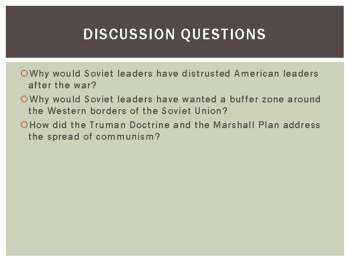 DISCUSSION QUESTIONS Why would Soviet leaders have distrusted American leaders after the war? Why