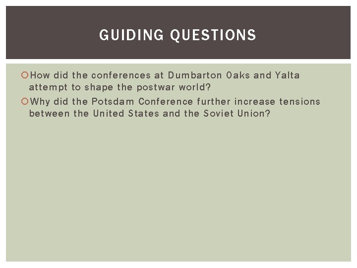 GUIDING QUESTIONS How did the conferences at Dumbarton Oaks and Yalta attempt to shape