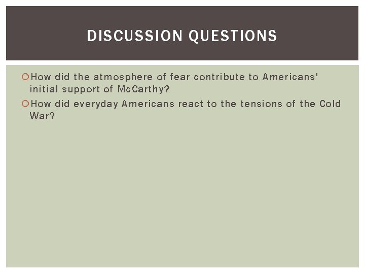 DISCUSSION QUESTIONS How did the atmosphere of fear contribute to Americans' initial support of