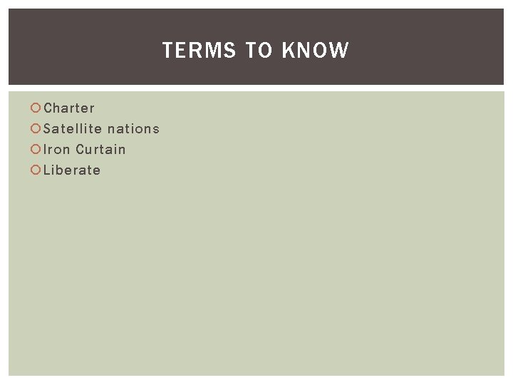 TERMS TO KNOW Charter Satellite nations Iron Curtain Liberate 