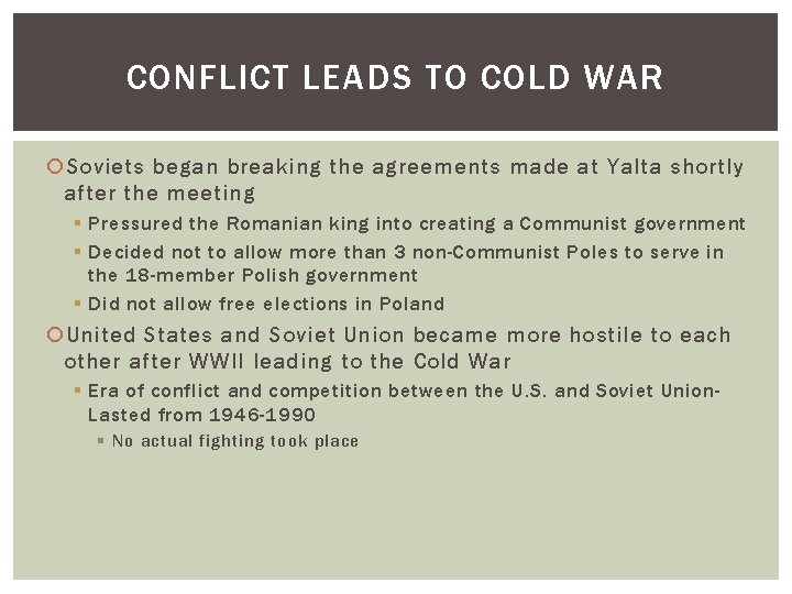 CONFLICT LEADS TO COLD WAR Soviets began breaking the agreements made at Yalta shortly