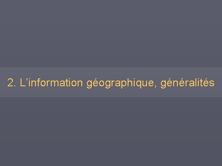 2. L’information géographique, généralités 