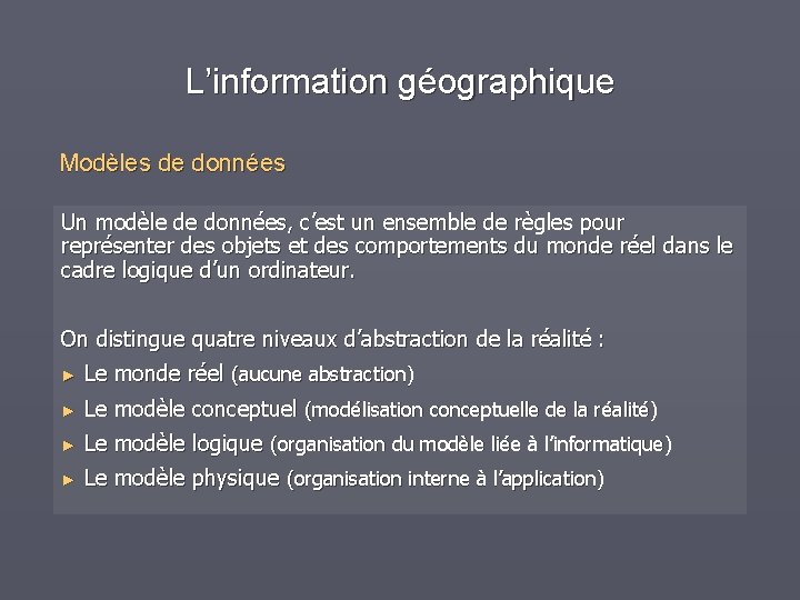 L’information géographique Modèles de données Un modèle de données, c’est un ensemble de règles