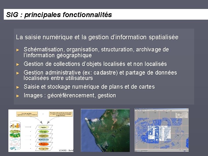 SIG : principales fonctionnalités La saisie numérique et la gestion d’information spatialisée ► ►