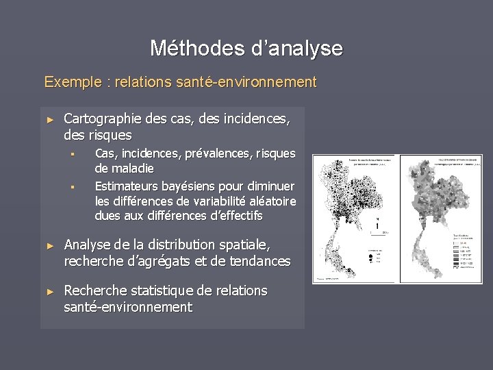 Méthodes d’analyse Exemple : relations santé-environnement ► Cartographie des cas, des incidences, des risques