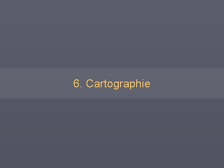 6. Cartographie 